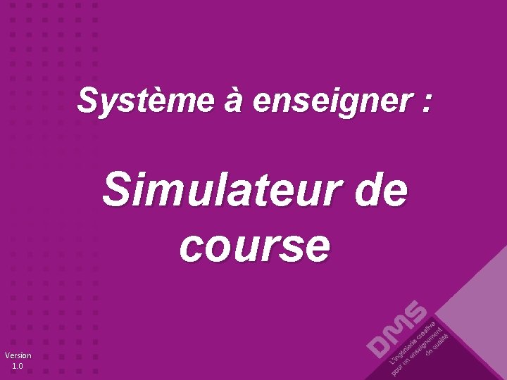 Système à enseigner : Simulateur de course Version 1. 0 