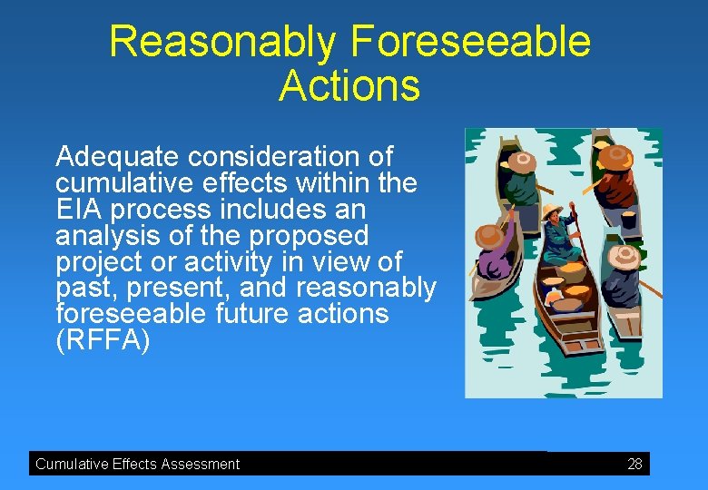 Reasonably Foreseeable Actions Adequate consideration of cumulative effects within the EIA process includes an