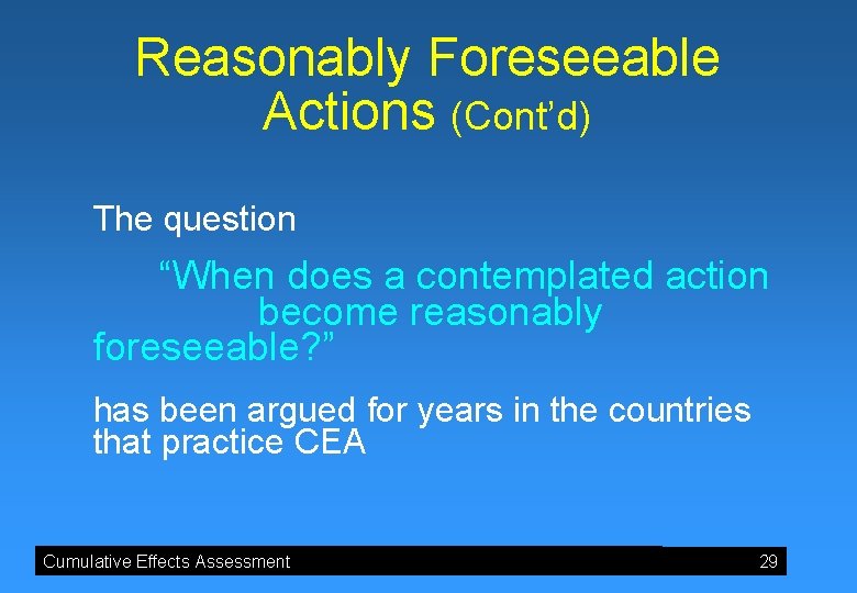 Reasonably Foreseeable Actions (Cont’d) The question “When does a contemplated action become reasonably foreseeable?