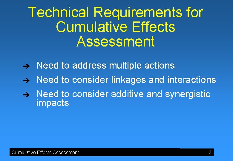 Technical Requirements for Cumulative Effects Assessment è Need to address multiple actions è Need