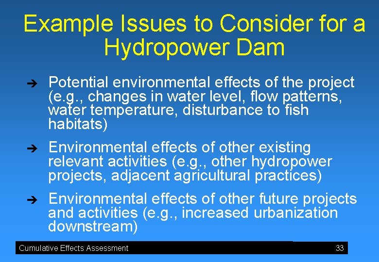 Example Issues to Consider for a Hydropower Dam è è è Potential environmental effects