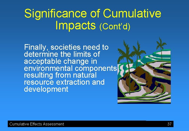 Significance of Cumulative Impacts (Cont’d) Finally, societies need to determine the limits of acceptable