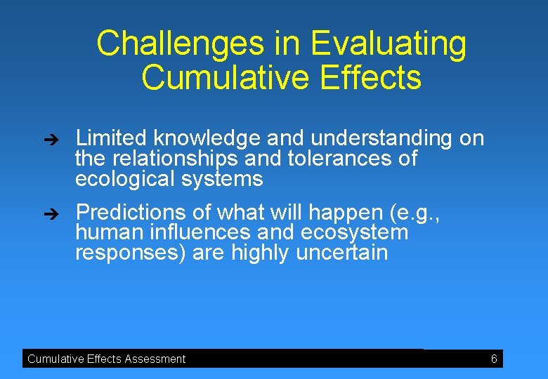 Challenges in Evaluating Cumulative Effects è è Limited knowledge and understanding on the relationships