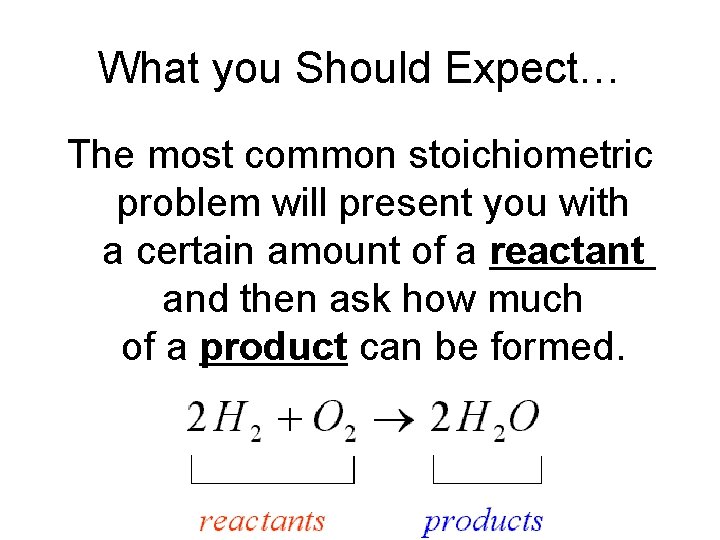 What you Should Expect… The most common stoichiometric problem will present you with a