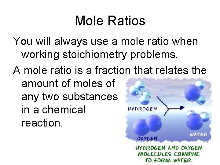 Mole Ratios You will always use a mole ratio when working stoichiometry problems. A