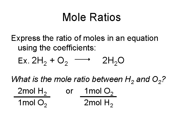 Mole Ratios Express the ratio of moles in an equation using the coefficients: Ex.