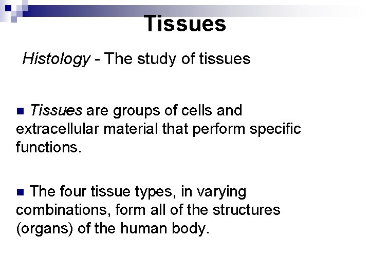 Tissues Histology - The study of tissues Tissues are groups of cells and extracellular