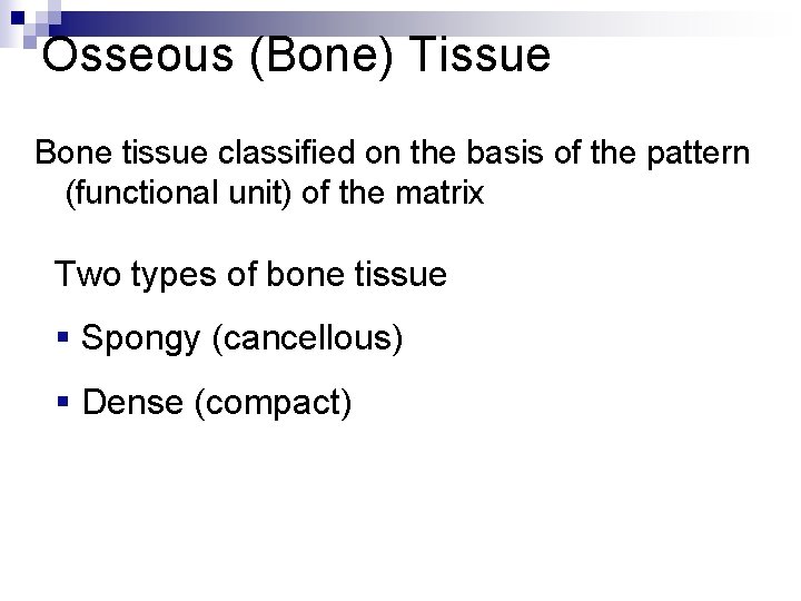 Osseous (Bone) Tissue Bone tissue classified on the basis of the pattern (functional unit)