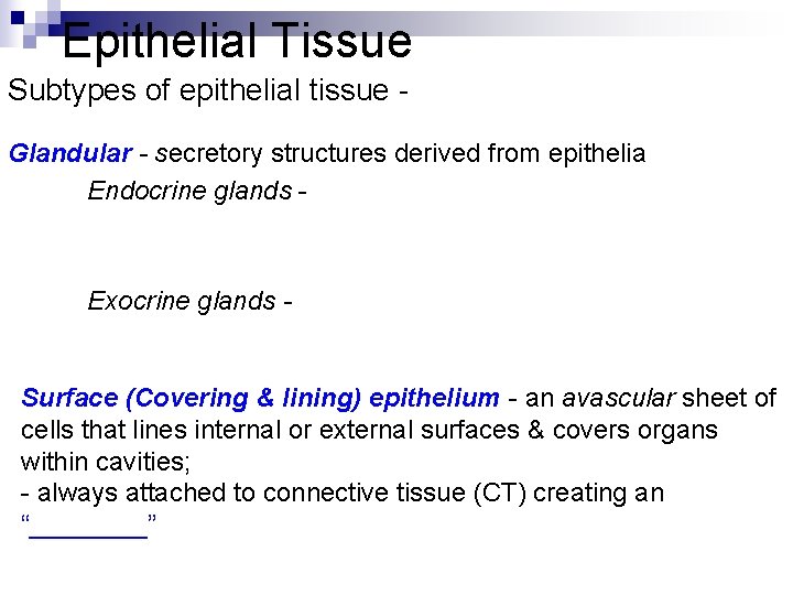 Epithelial Tissue Subtypes of epithelial tissue Glandular - secretory structures derived from epithelia Endocrine