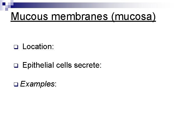 Mucous membranes (mucosa) q Location: q Epithelial cells secrete: q Examples: 