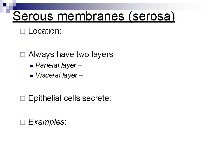 Serous membranes (serosa) ¨ Location: ¨ Always have two layers – Parietal layer –