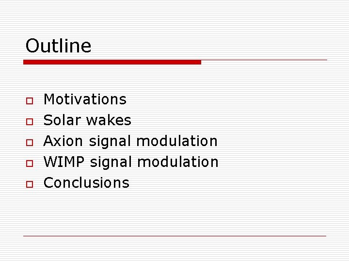Outline o o o Motivations Solar wakes Axion signal modulation WIMP signal modulation Conclusions