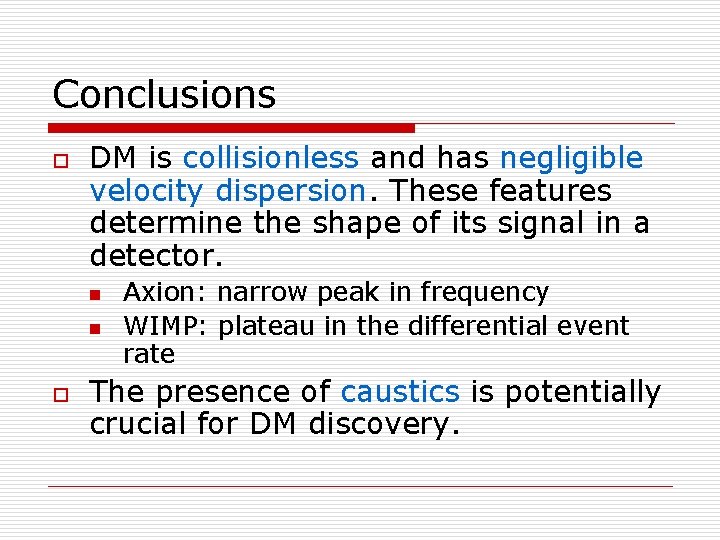 Conclusions o DM is collisionless and has negligible velocity dispersion. These features determine the