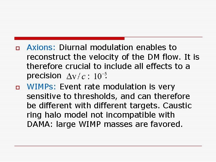 o o Axions: Diurnal modulation enables to reconstruct the velocity of the DM flow.