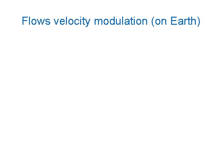 Flows velocity modulation (on Earth) 