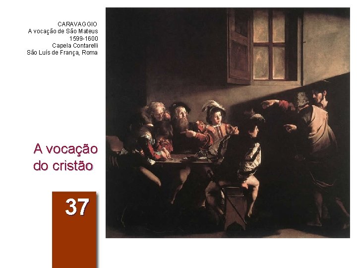 CARAVAGGIO A vocação de São Mateus 1599 -1600 Capela Contarelli São Luís de França, CARAVAGGIO A vocação de São Mateus 1599 -1600 Capela Contarelli São Luís de França,