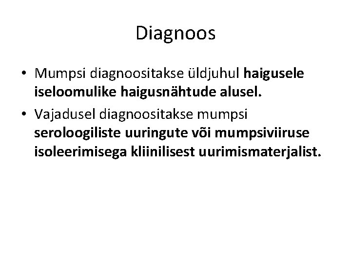 Diagnoos • Mumpsi diagnoositakse üldjuhul haigusele iseloomulike haigusnähtude alusel. • Vajadusel diagnoositakse mumpsi seroloogiliste