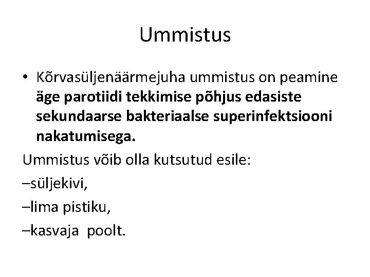 Ummistus • Kõrvasüljenäärmejuha ummistus on peamine äge parotiidi tekkimise põhjus edasiste sekundaarse bakteriaalse superinfektsiooni