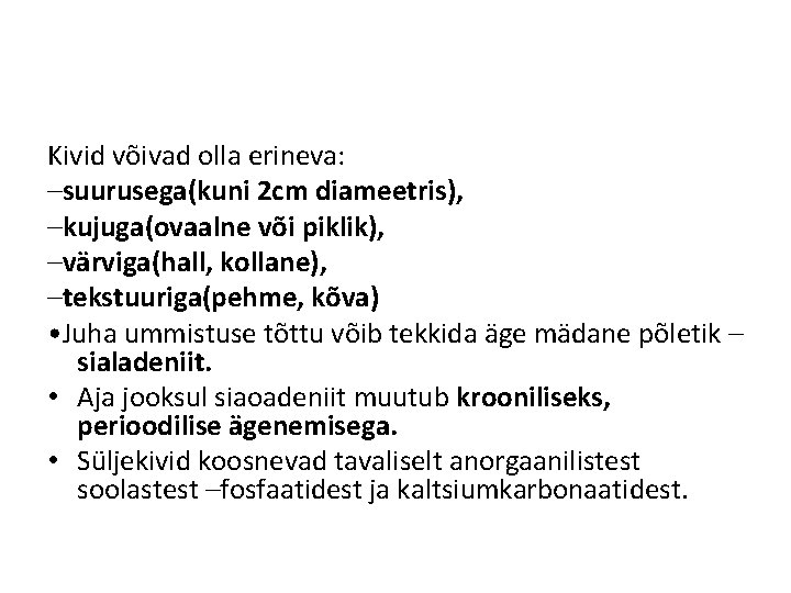 Kivid võivad olla erineva: –suurusega(kuni 2 cm diameetris), –kujuga(ovaalne või piklik), –värviga(hall, kollane), –tekstuuriga(pehme,