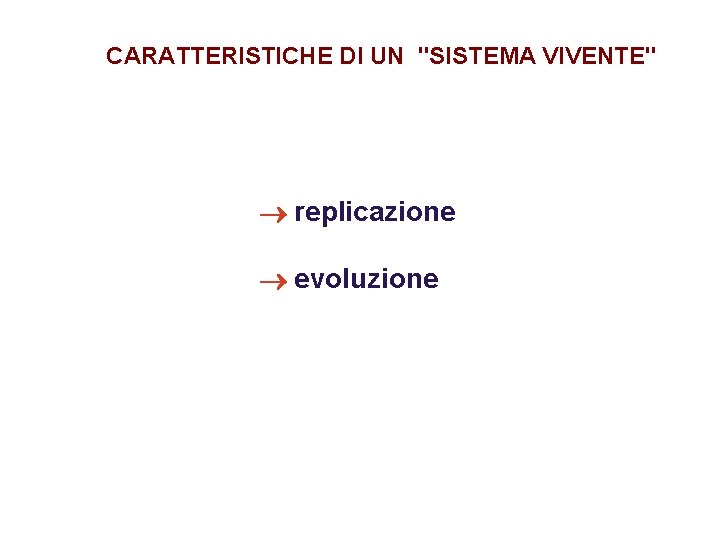 CARATTERISTICHE DI UN "SISTEMA VIVENTE" ® replicazione ® evoluzione 