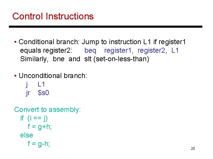 Control Instructions • Conditional branch: Jump to instruction L 1 if register 1 equals