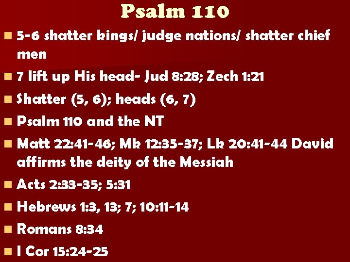 Psalm 110 n 5 -6 shatter kings/ judge nations/ shatter chief men n 7