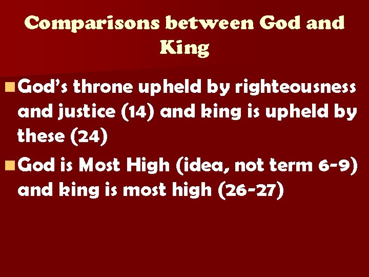 Comparisons between God and King n God’s throne upheld by righteousness and justice (14)
