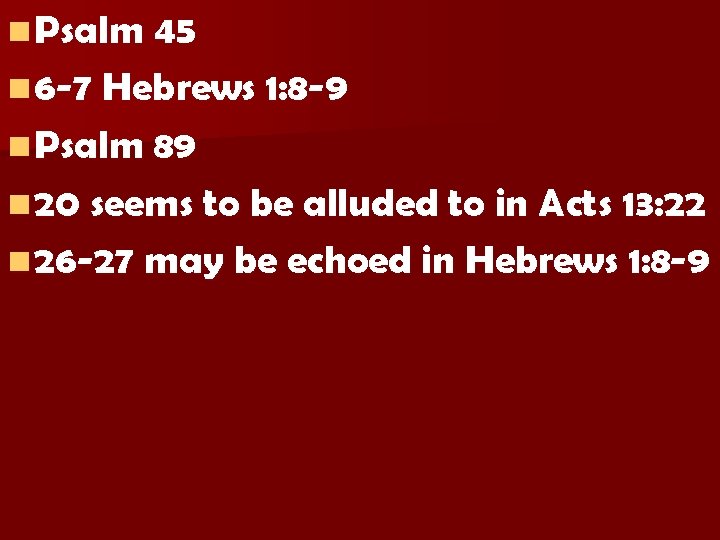n Psalm 45 n 6 -7 Hebrews 1: 8 -9 n Psalm 89 n