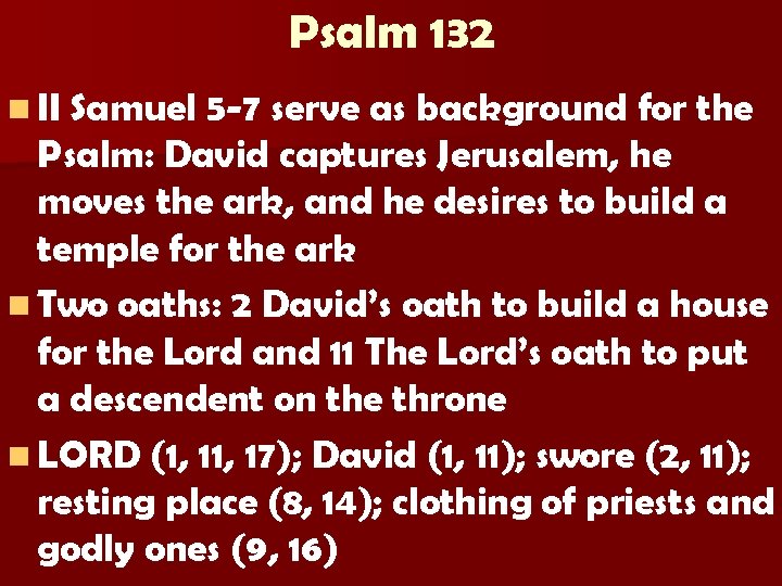 Psalm 132 n II Samuel 5 -7 serve as background for the Psalm: David