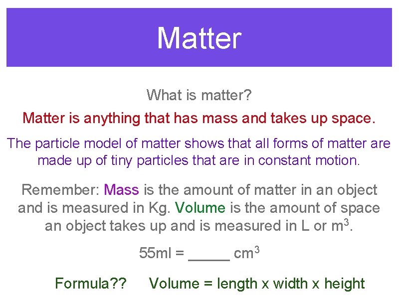 Matter What is matter? Matter is anything that has mass and takes up space.