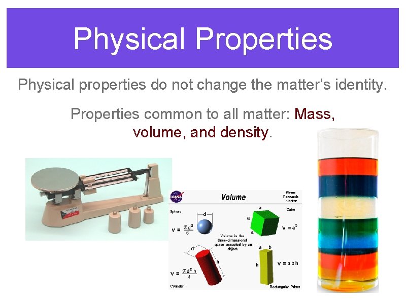 Physical Properties Physical properties do not change the matter’s identity. Properties common to all