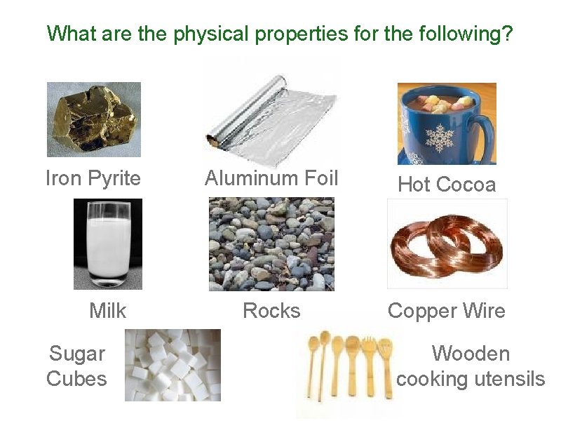 What are the physical properties for the following? Iron Pyrite Milk Sugar Cubes Aluminum