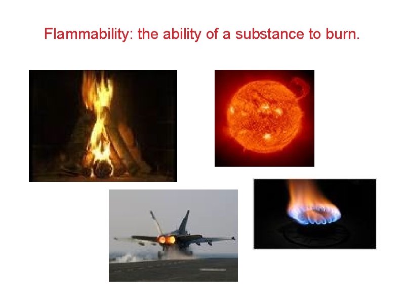 Flammability: the ability of a substance to burn. 