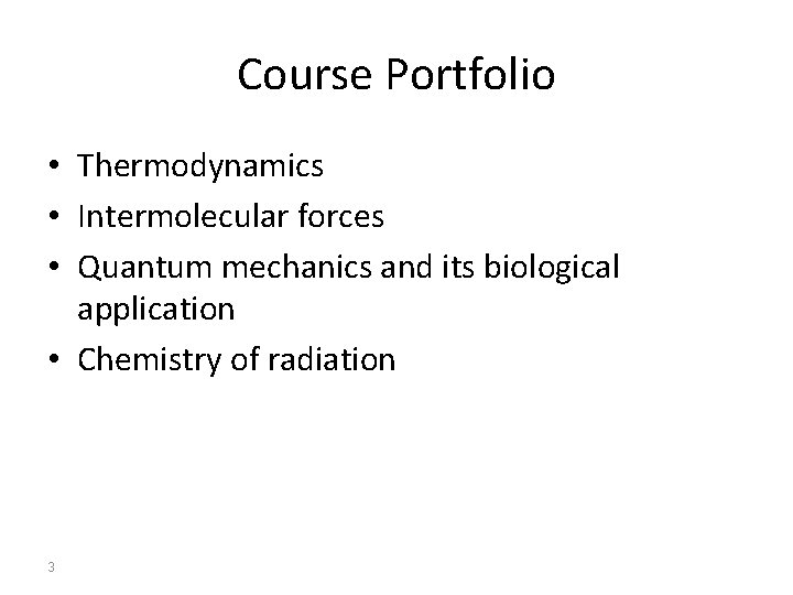 Course Portfolio • Thermodynamics • Intermolecular forces • Quantum mechanics and its biological application