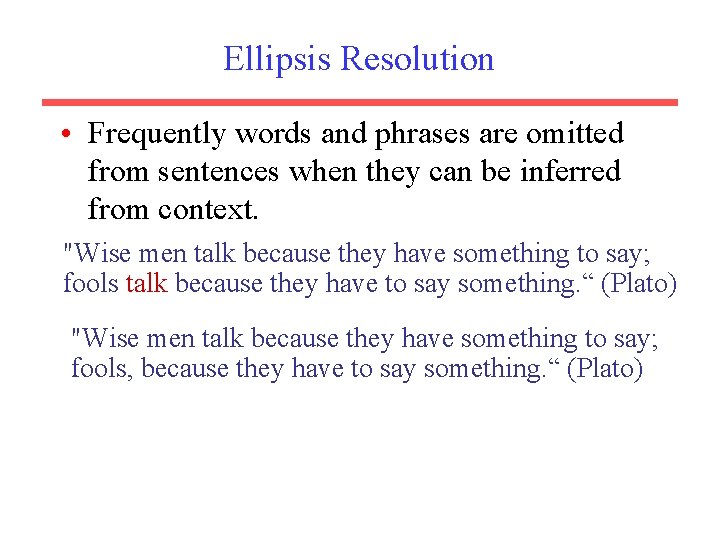 Ellipsis Resolution • Frequently words and phrases are omitted from sentences when they can