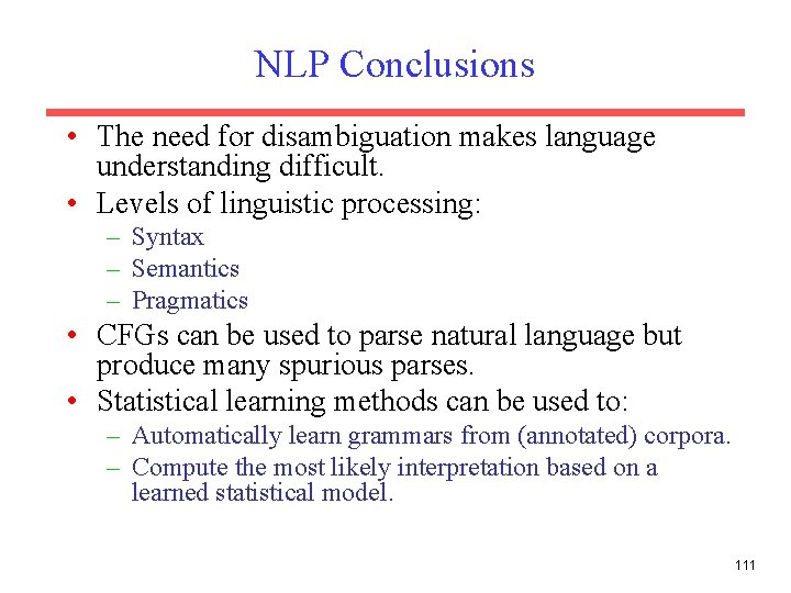 NLP Conclusions • The need for disambiguation makes language understanding difficult. • Levels of