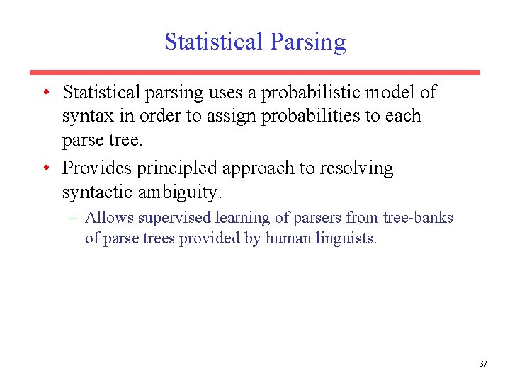 Statistical Parsing • Statistical parsing uses a probabilistic model of syntax in order to