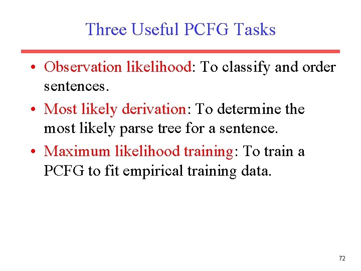 Three Useful PCFG Tasks • Observation likelihood: To classify and order sentences. • Most