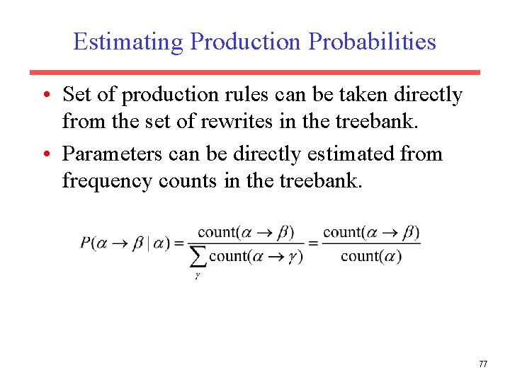 Estimating Production Probabilities • Set of production rules can be taken directly from the