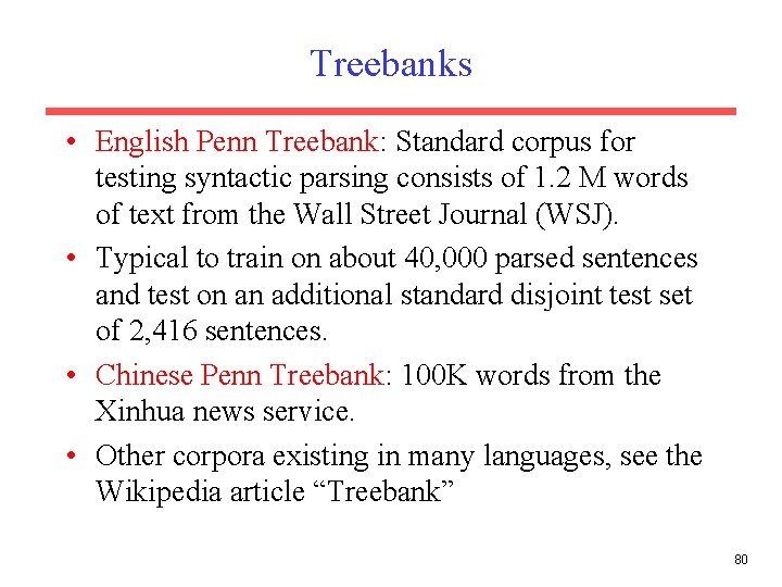 Treebanks • English Penn Treebank: Standard corpus for testing syntactic parsing consists of 1.