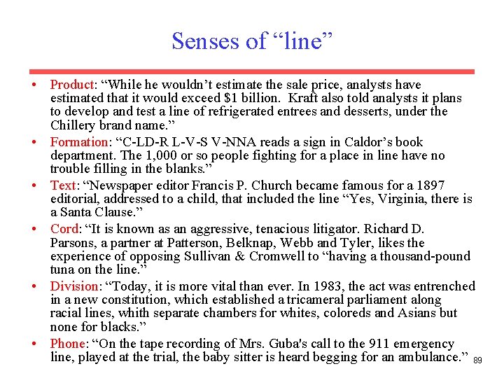 Senses of “line” • Product: “While he wouldn’t estimate the sale price, analysts have