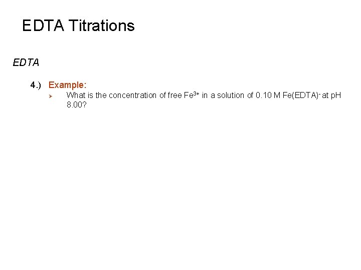 EDTA Titrations EDTA 4. ) Example: Ø What is the concentration of free Fe