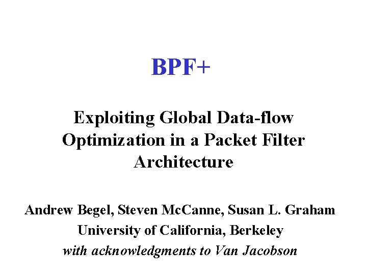 BPF+ Exploiting Global Data-flow Optimization in a Packet Filter Architecture Andrew Begel, Steven Mc.