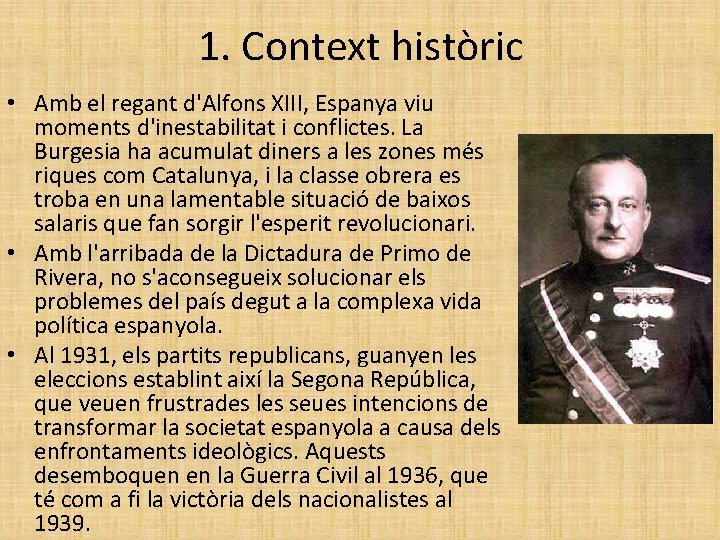1. Context històric • Amb el regant d'Alfons XIII, Espanya viu moments d'inestabilitat i