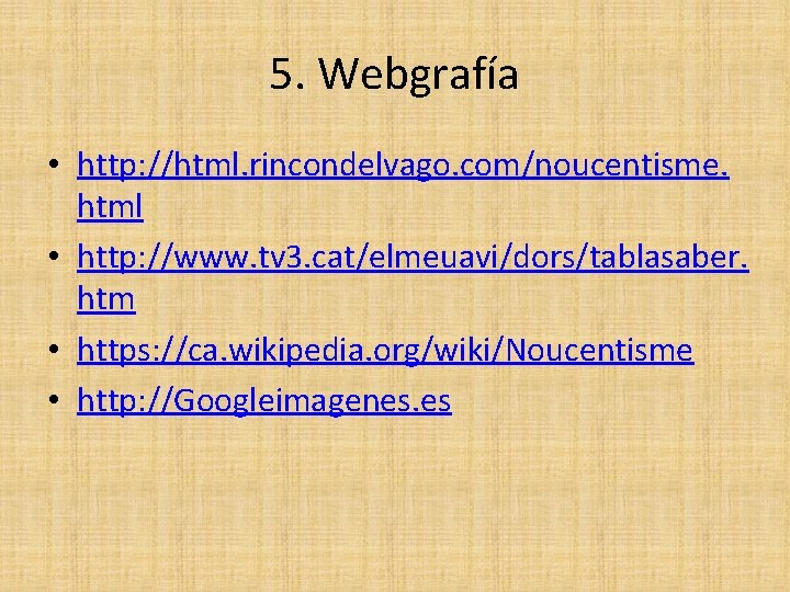 5. Webgrafía • http: //html. rincondelvago. com/noucentisme. html • http: //www. tv 3. cat/elmeuavi/dors/tablasaber.