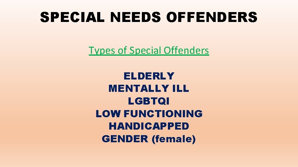 SPECIAL NEEDS OFFENDERS Types of Special Offenders ELDERLY MENTALLY ILL LGBTQI LOW FUNCTIONING HANDICAPPED