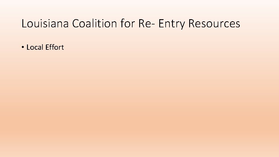 Louisiana Coalition for Re- Entry Resources • Local Effort 