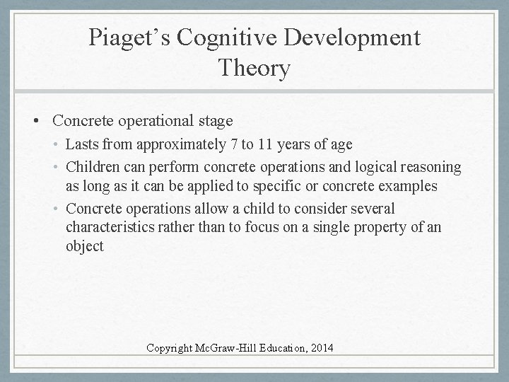 Piaget’s Cognitive Development Theory • Concrete operational stage • Lasts from approximately 7 to