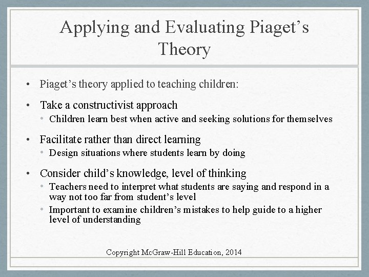 Applying and Evaluating Piaget’s Theory • Piaget’s theory applied to teaching children: • Take