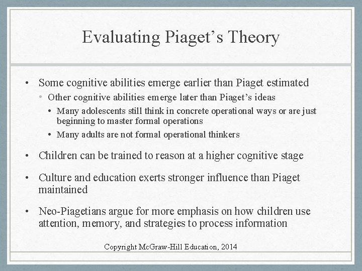 Evaluating Piaget’s Theory • Some cognitive abilities emerge earlier than Piaget estimated • Other